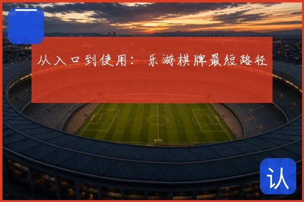 从入口到使用：乐游棋牌最短路径